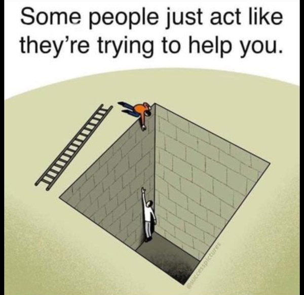 some people just act like they're trying to help you