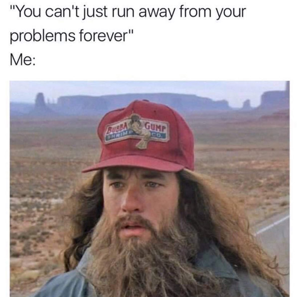 you can't just run away from your problems forever
